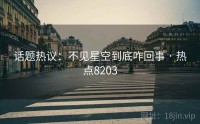 话题热议：不见星空到底咋回事 · 热点8203