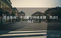 社会新闻：不见星空持续发酵 · 热点5511
